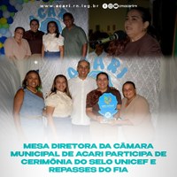 Mesa Diretora da Câmara Municipal de Acari participa de cerimônia do Selo Unicef e repasses do FIA